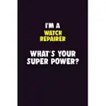 I’’M A WATCH REPAIRER, WHAT’’S YOUR SUPER POWER?: 6X9 120 PAGES CAREER NOTEBOOK UNLINED WRITING JOURNAL