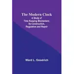 THE MODERN CLOCK; A STUDY OF TIME KEEPING MECHANISM; ITS CONSTRUCTION, REGULATION AND REPAIR