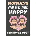 MONKEYS MAKE ME HAPPY YOU NOT SO MUCH: MONKEY GIFTS FOR MONKEY LOVERS - BLANK LINED NOTEBOOKS, JOURNALS, PLANNERS AND DIARIES TO WRITE IN