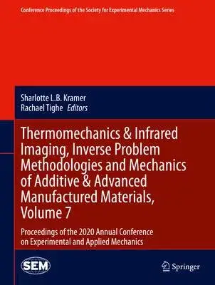 Thermomechanics & Infrared Imaging, Inverse Problem Methodologies and Mechanics of Additive & Advanced Manufactured Materials, Volume 7: Proceedings o