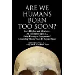 ARE WE HUMANS BORN TOO SOON?