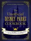 The Unofficial Disney Parks Cookbook: From Delicious Dole Whip to Tasty Mickey P