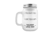 Grindstore I Tolerate You, I Like You A Bit, I Bloody Love You! Glass Mason Jar (Transparent) (One Size)
