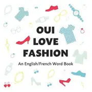 OUI LOVE FASHION: AN ENGLISH/FRENCH BILINGUAL WORD BOOK By Oui Love Books *NEW*