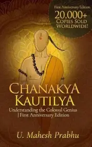 Chanakya Kautilya: Understanding the Colossal Genius First Anniversary Edition b