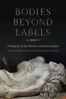 Bodies beyond Labels – Finding Joy in the Shadows of Imperial Spain Holcombe De