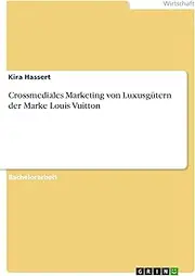 Crossmediales Marketing von Luxusgütern der Marke Louis Vuitton
