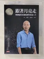 【書寶二手書T1／社會_CWE】跟著月亮走：韓國瑜的夜襲精神與奮進人生（韓國瑜／口述）_韓國瑜, 黃光芹