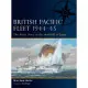 British Pacific Fleet 1944-45: The Royal Navy in the Downfall of Japan