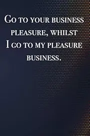 Go to your business, pleasure,... - blank lined notebook - journal - Business quote (6x9 inches) with 100 Pages: business Lover Gift - manager Diary - ... Book, Diary, Creative Writing, School, Poetry