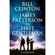 The First Gentleman: A Thriller by James Patterson and Bill Clinton - Book