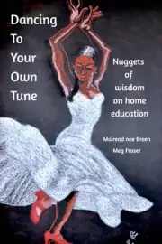 Dancing To your Own Tune: Nuggets of Wisdom on Homeschooling by Mairead Nee Bree