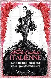 LA HAUTE COUTURE ITALIENNE: Les plus belles créations de dix grands couturiers