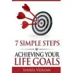 7 SIMPLE STEPS TO ACHIEVING YOUR LIFE GOALS
