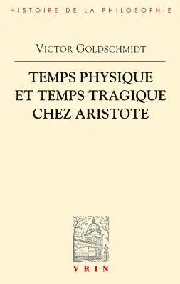 Temps Physique Et Temps Tragique Chez Aristote: Commentaire Sur Le Quatrieme Livre De La Physique 10-14 Et Sur La Poetique