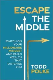 Escape the Middle: Switch on Your Millionaire Mindset and Build Wealth That Outl