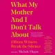 What My Mother and I Don’t Talk about: Fifteen Writers Break the Silence