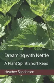Dreaming with Nettle: A Plant Spirit Short Read by Heather Sanderson (English) P