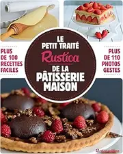 Le petit traité Rustica de la pâtisserie maison: Plus de 100 recettes faciles (French Edition)