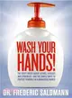 Wash Your Hands!: The Dirty Truth About Germs, Viruses, and Epidemics- And The Simple Ways To Protect Yourself in a Dangerous World