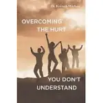 OVERCOMING THE HURT YOU DON’T UNDERSTAND