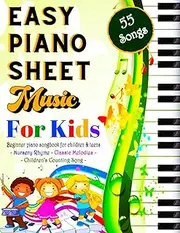 EASY PIANO SHEET MUSIC FOR KIDS: Beginner piano songbook for children & teens - 55 Songs with lyrics - Nersury Rhymes - Classic Melodies - Children's Counting Song