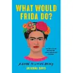 WHAT WOULD FRIDA DO?: A GUIDE TO LIVING BOLDLY