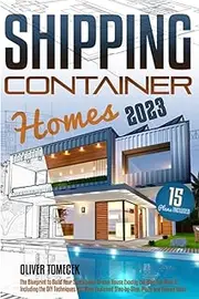 Shipping Container Homes: The Blueprint to Build Your Sustainable Dream House Exactly the Way You Want It. Including the DIY Techniques You Need Explained Step-by-Step, Plans and Design Ideas