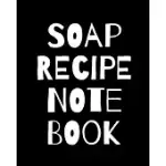 SOAP RECIPE NOTEBOOK: SOAPER’’S NOTEBOOK - GOAT MILK SOAP - SAPONIFICATION - GLYCERIN - LYES AND LIQUID - SOAP MOLDS - DIY SOAP MAKER - COLD