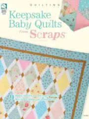 ANNIES KEEPSAKE BABY QUILTS FROM SCRAPS 9 FANTASTIC DESIGNS