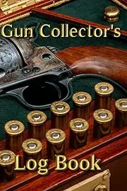 Gun Collector’s Log Book: The Ultimate Tracker for Firearm Collectors’ Purchases and Values