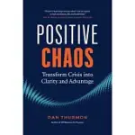 POSITIVE CHAOS: TRANSFORM CRISIS INTO CLARITY AND ADVANTAGE