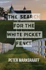 The Search for the White Picket Fence Peter Markgraaff Paperback