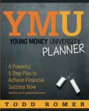 YOUNG MONEY UNIVERSITY PLANNER: A POWERFUL 5 STEP PLAN TO By Todd Romer **NEW**