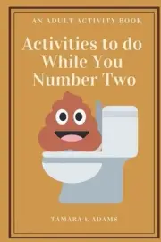 Activities to do While You Number Two: An Adult Activity Book by Tamara L. Adams