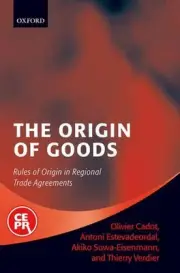 The Origin of Goods: Rules of Origin in Regional Trade Agreements by Olivier Cad