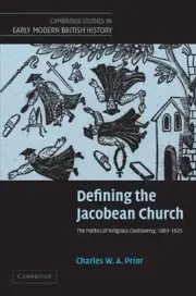 Defining the Jacobean Church: The Politics of Religious Controversy, 1603-1625 b