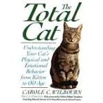 THE TOTAL CAT: UNDERSTANDING YOUR CAT’S PHYSICAL AND EMOTIONAL BEHAVIOR FROM KITTEN TO OLD AGE