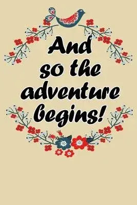 and so the adventure begins inspirational quote to start a happy new year floral notebook gift: Journal with blank Lined pages for journaling, note ta