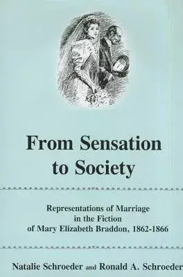 From Sensation to Society: Representations of Marriage in the Fiction of Mary Elizabeth Braddon, 1862-1866