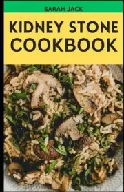 The Kidney Stone Cookbook: Culinary Solutions for Prevention and Relief through
