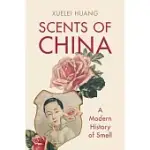 SCENTS OF CHINA: A MODERN HISTORY OF SMELL