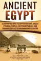 Ancient Egypt ― A Captivating Guide to Egyptian History, Ancient Pyramids, Temples, Egyptian Mythology, and Pharaohs Such As Tutankhamun and Cleopatra