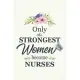 Only The Strongest Women Become Nurses: Notebook - Diary - Composition - 6x9 - 120 Pages - Cream Paper - Blank Lined Journal For Registered Nurses Wet