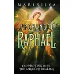 ARCHANGEL RAPHAEL: CONNECTING WITH THE ANGEL OF HEALING