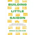 BUILDING LITTLE SAIGON: REFUGEE URBANISM IN AMERICAN CITIES AND SUBURBS