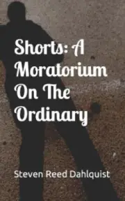 Shorts: A Moratorium On The Ordinary by Steven Reed Dahlquist
