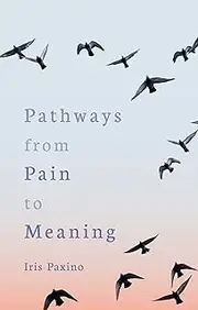 Pathways from Pain to Meaning: Short Thoughts on Pain in History and Personal Development