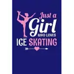 JUST A GIRL WHO LOVES ICE SKATING: ICE SKATE JOURNAL, FIGURE SKATING NOTEBOOK NOTE-TAKING PLANNER BOOK, PRESENT, GIFT FOR FIGURE SKATER INSTRUCTOR TEA