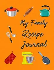 My Family Recipe Journal: Blank pages for your own recipes.